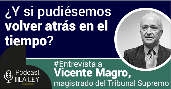 ¿Y si pudiésemos volver atrás en el tiempo? | Entrevista a Vicente Magro, magistrado del Tribunal Supremo