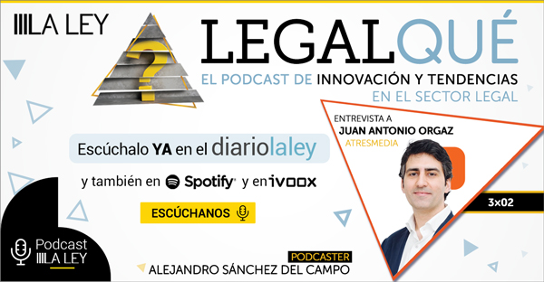 LegalQué 3x02 | Juan Antonio Orgaz (Atresmedia): "Un mundo complejo exige regulación"