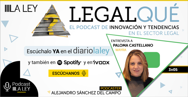 LegalQué 3x05 | Paloma Castellano (Wayra Spain): "No hay una sola empresa que hoy pueda trabajar en un modelo de aislamiento"